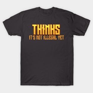 Thinks Its not illegal yet T-Shirt